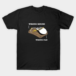 WRONG MOUSE WRONG PAD T-Shirt